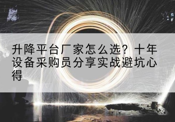 大田升降平台厂家-怎么选？十年设备采购员分享实战避坑心得