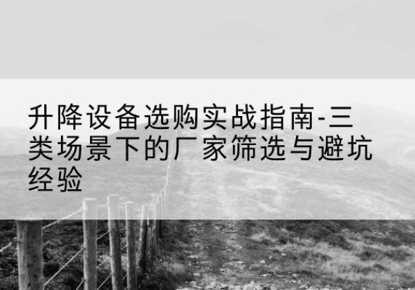 大田移动式升降机厂家推荐-升降设备选购实战指南-三类场景下的厂家筛选与避坑经验